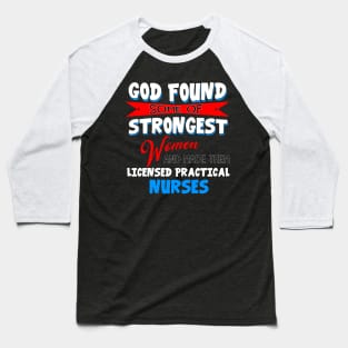 God Found Some Of Strongest Women And Made Them Licensed Practical Nurse Baseball T-Shirt